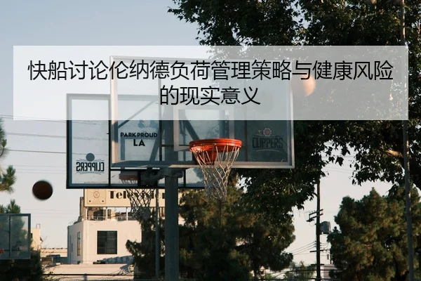 快船讨论伦纳德负荷管理策略与健康风险的现实意义